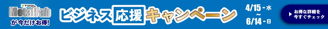 xTool MetalFabが今だけお得　ビジネス応援キャンペーン　4/15水～6/14日　お得な詳細はこちら